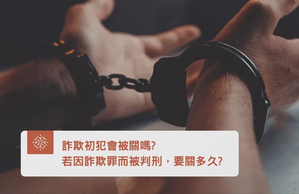 詐欺初犯會被關嗎?被判刑要關多久?|巽耘法律